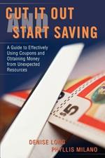 Cut it Out and Start Saving: A Guide to Effectively Using Coupons and Obtaining Money from Unexpected Resources