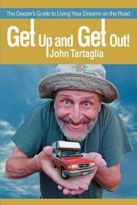 Get Up and Get Out!: The Geezer's Guide to Living Your Dreams on the Road - John Tartaglia - cover