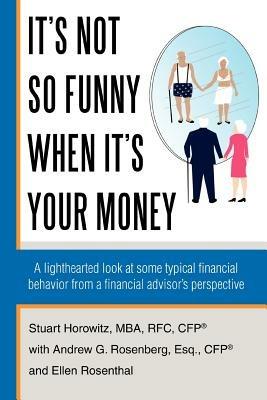 It's Not So Funny When It's Your Money: A Lighthearted Look at Some Typical Financial Behavior from a Financial Advisor's Perspective - Stuart Horowitz - cover