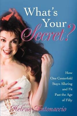 What's Your Secret?: How One Centerfold Stays Alluring and Fit Past the Age of Fifty - Helena Antonaccio - cover