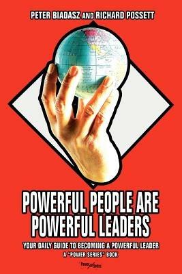 Powerful People Are Powerful Leaders: Your Daily Guide to Becoming a Powerful Leader - Peter Biadasz - cover