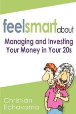 Feel Smart About: Managing and Investing Your Money in Your 20s