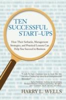 Ten Successful Start-Ups: How Their Setbacks, Management Strategies, and Practical Lessons Can Help You Succeed in Business - Harry L Wells - cover