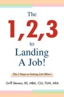 The 1,2,3 to Landing A Job!: The 3 Steps to Getting Job Offers!