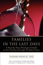 Families in the Last Days: A Step-by-Step Theological Guide to Get Families through Troubled Times