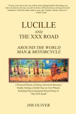 Lucille and The XXX Road: Around The World Man & Motorcycle - Jim Oliver - cover