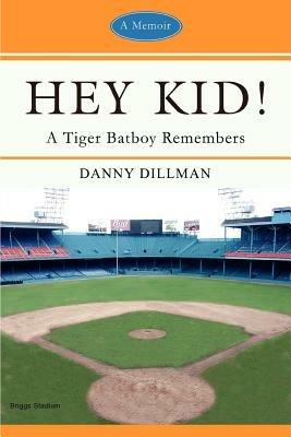 Hey Kid!: A Tiger Batboy Remembers - Danny Dillman - cover