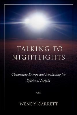 Talking to Nightlights: Channeling Energy and Awakening for Spiritual Insight - Wendy Garrett - cover