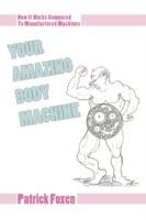 Your Amazing Body Machine: How It Works Compared To Manufactured Machines