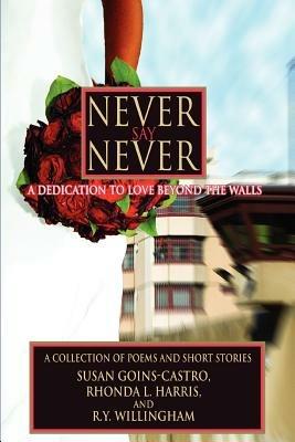 Never Say Never: A Dedication to Love Beyond the Walls - Ry Willingham - cover