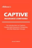 Adkisson's Captive Insurance Companies: An Introduction to Captives, Closely-Held Insurance Companies, and Risk Retention Groups - Jay D Adkisson - cover