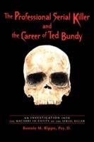 The Professional Serial Killer and the Career of Ted Bundy: An Investigation Into the Macabre Id-Entity of the Serial Killer