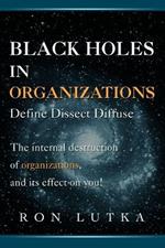 Black Holes in Organizations: Define Dissect Diffuse