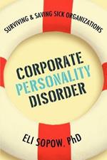 Corporate Personality Disorder: Surviving & Saving Sick Organizations