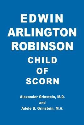 Edwin Arlington Robinson Child of Scorn - Alexander Grinstein - cover