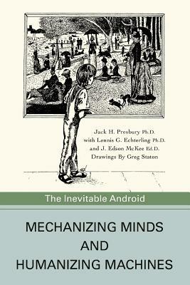 Mechanizing Minds and Humanizing Machines: The Inevitable Android - Jack H Presbury - cover