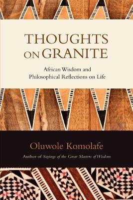 Thoughts on Granite: African Wisdom and Philosophical Reflections on Life - Oluwole Komolafe - cover