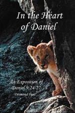 In the Heart of Daniel: An Exposition of Daniel 9:24-27