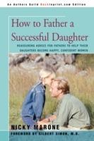 How to Father a Successful Daughter: Reassuring Advice for Fathers to Help Their Daughters Become Happy, Confident Women - Nicky L Marone - cover