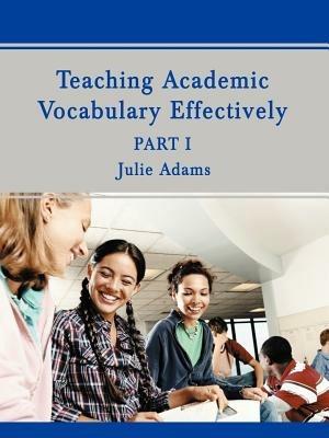 Teaching Academic Vocabulary Effectively: Part 1 - Julie Adams - cover