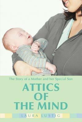 Attics of the Mind: The Story of a Mother and Her Special Son - Laura Lustig - cover