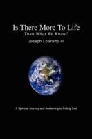 Is There More to Life Than What We Know?: A Spiritual Journey and Awakening to Finding God