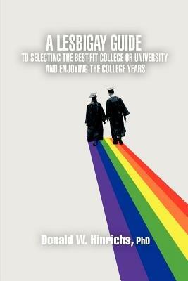 A LesBiGay Guide to Selecting the Best-Fit College or University and Enjoying the College Years - Donald W Hinrichs - cover