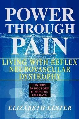Power Through Pain: Living with Reflex Neurovascular Dystrophy - Elizabeth J Elster - cover
