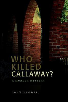 Who Killed Callaway?: A Murder Mystery - John Rhodes - cover