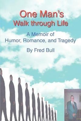 One Man's Walk Through Life: A Memoir of Humor, Romance, and Tragedy - Fred Bull - cover