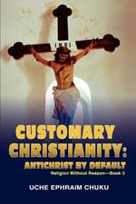 Customary Christianity: Antichrist by Default: Religion Without Reason - Book 3