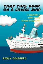 Take This Book On A Cruise Ship: A collection of short stories to read in calm seas