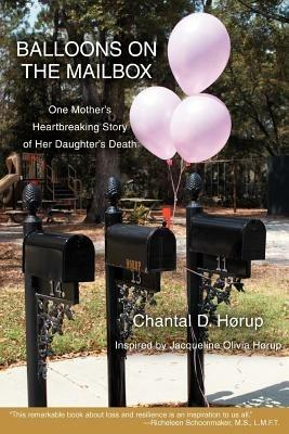 Balloons on the Mailbox: One Mother's Heartbreaking Story of Her Daughter's Death - Chantal D Horup - cover