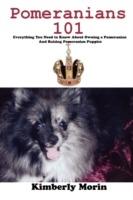 Pomeranians 101: Everything You Need to Know About Owning a Pomeranian And Raising Pomeranian Puppies