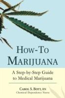 How-To Marijuana: A Step-By-Step Guide to Medical Marijuana - Carol S Bott - cover