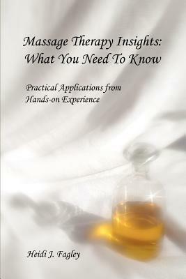 Massage Therapy Insights: What You Need To Know: Practical Applications from Hands-on Experience - Heidi J Fagley - cover