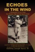 Echoes in the Wind: A Biography of Guy Vitale, East Boston High School Sports Great - Anthony J Sacco - cover