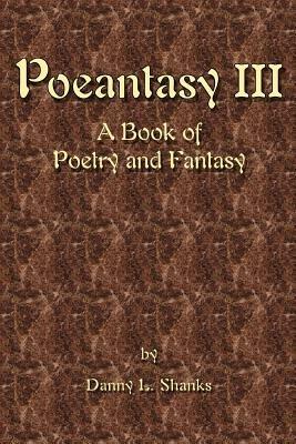 Poeantasy III: A Book of Poetry and Fantasy - Danny L Shanks - cover