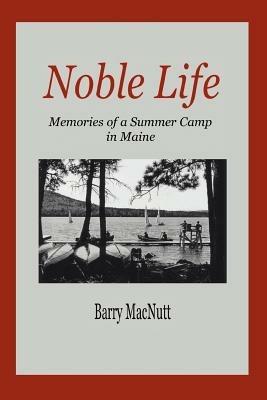 Noble Life: Memories of a Summer Camp in Maine - Barry Macnutt - cover