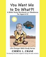 You Want Me to Do What?!: A Bible Study Workbook on Obedience for Ages 6-12