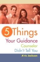 5 Things Your Guidance Counselor Didn't Tell You - A'Ric Jackson - cover