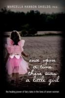 once upon a time there was a little girl: the healing power of fairy tales in the lives of seven women - Marcella Hannon Shields - cover