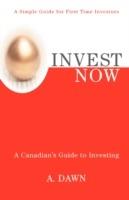 Invest Now: A Canadian's Guide to Investing - A Dawn - cover