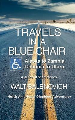 Travels in a Blue Chair: Alaska to ZambiaUshuaia to Uluru - Walt Balenovich - cover