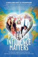 Parental Influence Matters: The Positive Legacy of Good Parenting and the Joy of Training Up a Child with Priceless Love - Caroline Arit O Thompson - cover