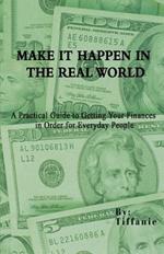 Make It Happen in the Real World: A Practical Guide to Getting Your Finances in Order for Everyday People