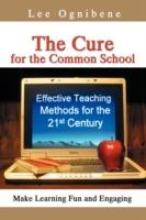 The Cure for the Common School: Effective Teaching Methods for the 21st Century - Lee Ognibene - cover