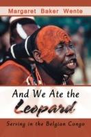 And We Ate the Leopard: Serving in the Belgian Congo - Margaret Baker Wente - cover