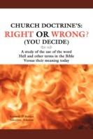 Church Doctrine's: Right or Wrong? (You Decide): A Study of the Use of the Word Hell and Other Terms in the Bible Versus Their Meaning to - Kenneth Fortier - cover