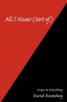 All I Know (Sort of): Essays on Everything - David Rosenberg - cover